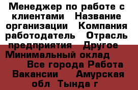 Менеджер по работе с клиентами › Название организации ­ Компания-работодатель › Отрасль предприятия ­ Другое › Минимальный оклад ­ 33 000 - Все города Работа » Вакансии   . Амурская обл.,Тында г.